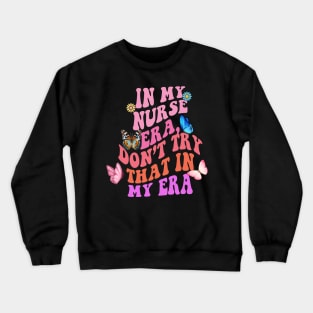 In my Nurse era, don’t try that in my era Crewneck Sweatshirt